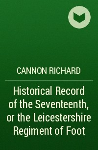 Cannon Richard - Historical Record of the Seventeenth, or the Leicestershire Regiment of Foot
