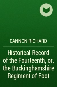 Cannon Richard - Historical Record of the Fourteenth, or, the Buckinghamshire Regiment of Foot