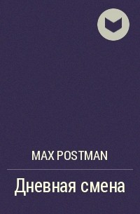 Max Postman - Дневная смена