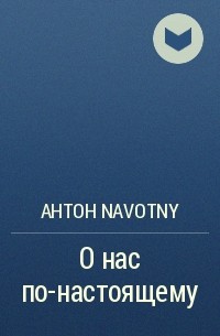 Антон Navotny - О нас по-настоящему