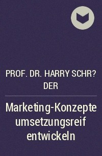 Prof. Dr. Harry Schr?der - Marketing-Konzepte umsetzungsreif entwickeln