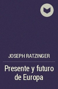 Йозеф Ратцингер - Presente y futuro de Europa
