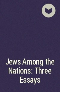  - Jews Among the Nations: Three Essays