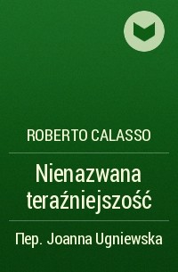 Роберто Калассо - Nienazwana teraźniejszość