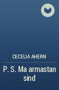 Cecelia Ahern - P.S. Ma armastan sind