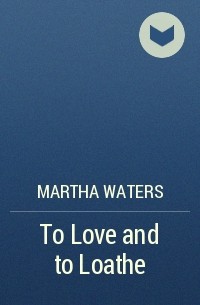 Martha Waters - To Love and to Loathe