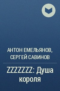 Антон Емельянов, Сергей Савинов - ZZZZZZZ: Душа короля