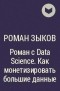 Роман Зыков - Роман с Data Science. Как монетизировать большие данные