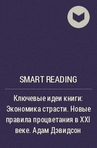 Smart Reading - Ключевые идеи книги: Экономика страсти. Новые правила процветания в XXI веке. Адам Дэвидсон
