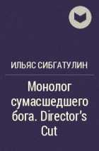 Ильяс Сибгатулин - Монолог сумасшедшего бога. Director's Cut