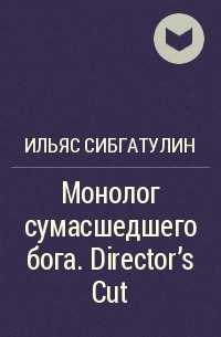 Ильяс Сибгатулин - Монолог сумасшедшего бога. Director's Cut
