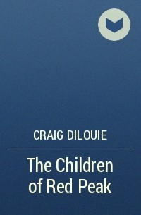 Craig DiLouie - The Children of Red Peak
