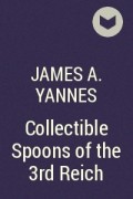James A. Yannes - Collectible Spoons of the 3rd Reich