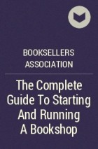 Booksellers Association - The Complete Guide To Starting And Running A Bookshop