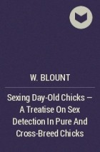 W. Blount - Sexing Day-Old Chicks - A Treatise On Sex Detection In Pure And Cross-Breed Chicks