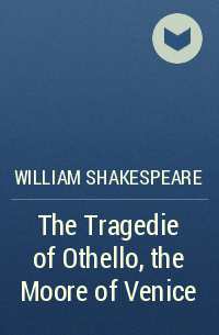 William Shakespeare - The Tragedie of Othello, the Moore of Venice