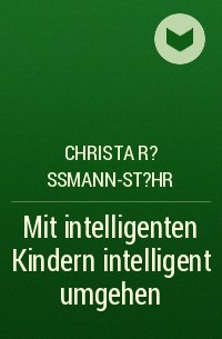Christa R?ssmann-St?hr - Mit intelligenten Kindern intelligent umgehen