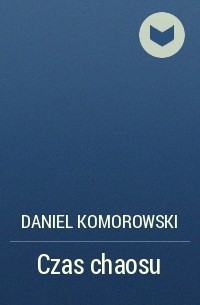 Daniel Komorowski - Czas chaosu