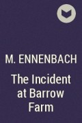 M. Ennenbach - The Incident at Barrow Farm