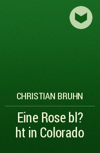 Кристиан Брун - Eine Rose bl?ht in Colorado