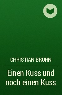 Кристиан Брун - Einen Kuss und noch einen Kuss