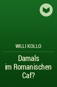 Willi Kollo - Damals im Romanischen Caf?