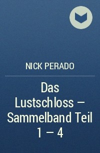 Nick Perado - Das Lustschloss - Sammelband Teil 1 - 4
