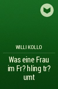 Willi Kollo - Was eine Frau im Fr?hling tr?umt