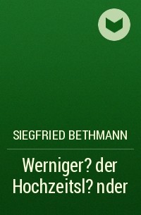 Siegfried Bethmann - Werniger?der Hochzeitsl?nder
