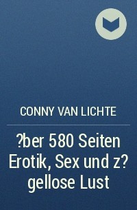 Conny van Lichte - ?ber 580 Seiten Erotik, Sex und z?gellose Lust
