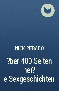 Nick Perado - ?ber 400 Seiten hei?e Sexgeschichten