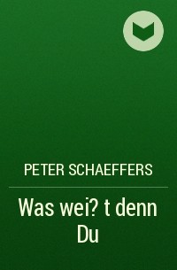 Peter Schaeffers - Was wei?t denn Du