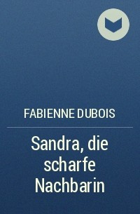 Fabienne Dubois - Sandra, die scharfe Nachbarin
