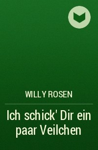 Willy Rosen - Ich schick’ Dir ein paar Veilchen