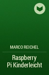 Marco Reichel - Raspberry Pi Kinderleicht