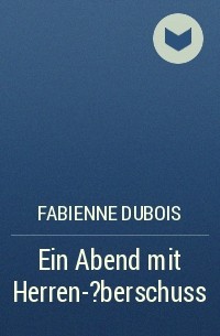 Fabienne Dubois - Ein Abend mit Herren-?berschuss