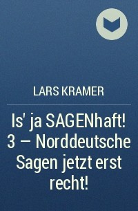 Lars Kramer - Is’ ja SAGENhaft! 3 - Norddeutsche Sagen jetzt erst recht!
