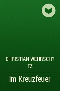 Christian Wehrsch?tz - Im Kreuzfeuer