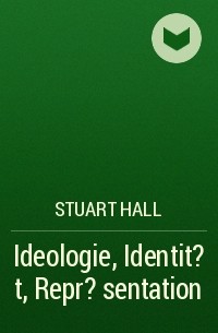 Stuart  Hall - Ideologie, Identit?t, Repr?sentation