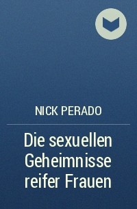 Nick Perado - Die sexuellen Geheimnisse reifer Frauen