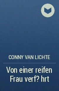 Conny van Lichte - Von einer reifen Frau  verf?hrt