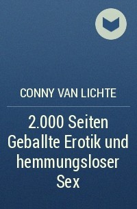 Conny van Lichte - 2.000 Seiten Geballte Erotik und hemmungsloser Sex