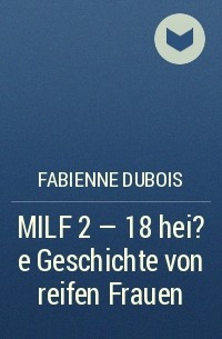 Fabienne Dubois - MILF 2 - 18 hei?e Geschichte von reifen Frauen