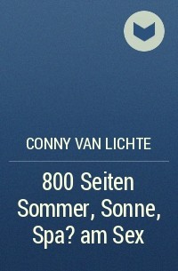 Conny van Lichte - 800 Seiten Sommer, Sonne, Spa? am Sex