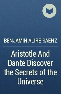 Benjamin Alire Saenz - Aristotle And Dante Discover the Secrets of the Universe