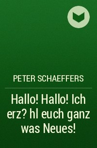 Peter Schaeffers - Hallo! Hallo! Ich erz?hl euch ganz was Neues!