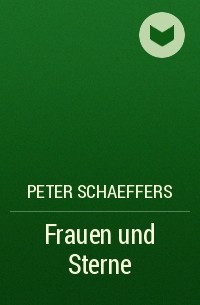 Peter Schaeffers - Frauen und Sterne