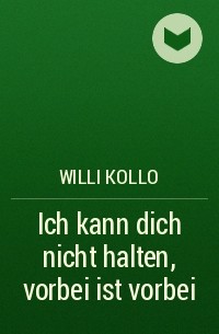 Willi Kollo - Ich kann dich nicht halten, vorbei ist vorbei
