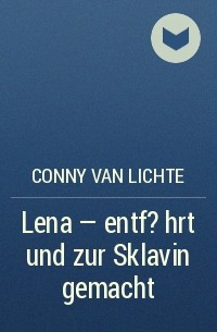 Conny van Lichte - Lena - entf?hrt und zur Sklavin gemacht
