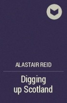 Alastair Reid - Digging up Scotland
